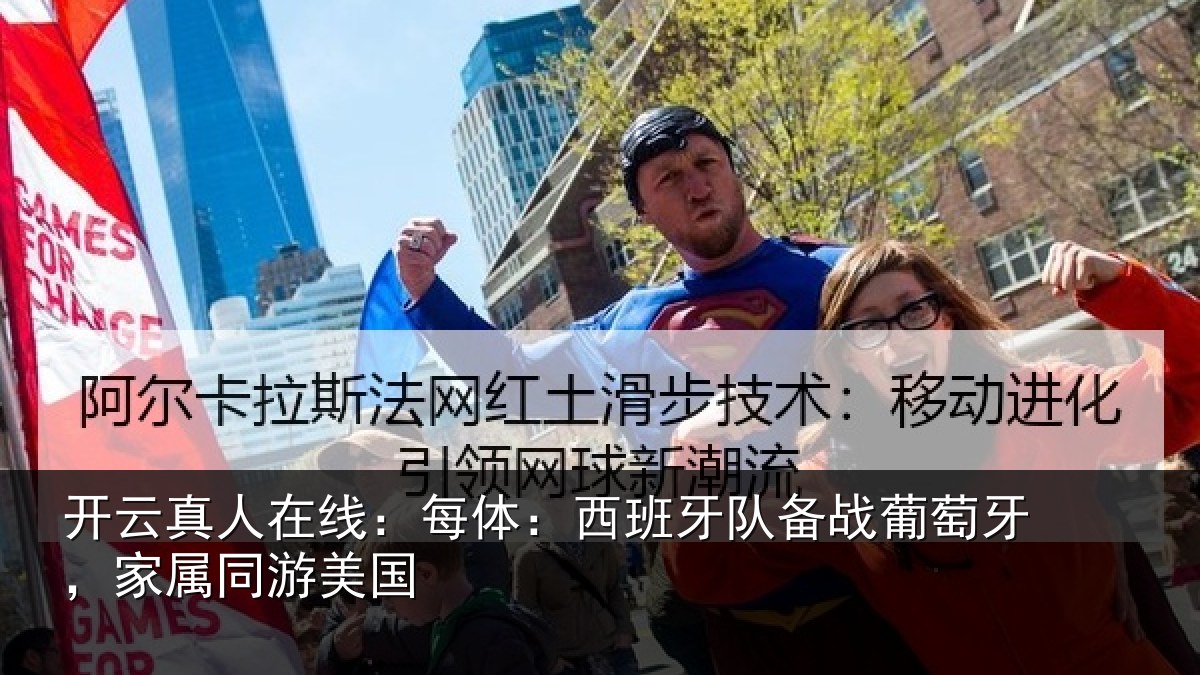 开云真人在线:每体:西班牙队备战葡萄牙,家属同游美国