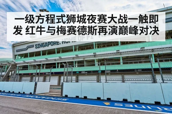 一级方程式狮城夜赛大战一触即发 红牛与梅赛德斯再演巅峰对决